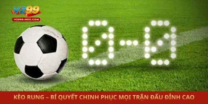 Kèo Rung – Bí Quyết Chinh Phục Mọi Trận Đấu Đỉnh Cao